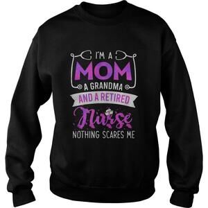Im A Mom A Grandma And A Retired Nurse Nothing Scares Me Shirt